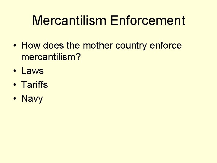 Mercantilism Enforcement • How does the mother country enforce mercantilism? • Laws • Tariffs