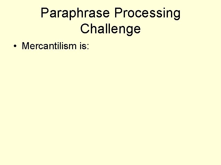Paraphrase Processing Challenge • Mercantilism is: 