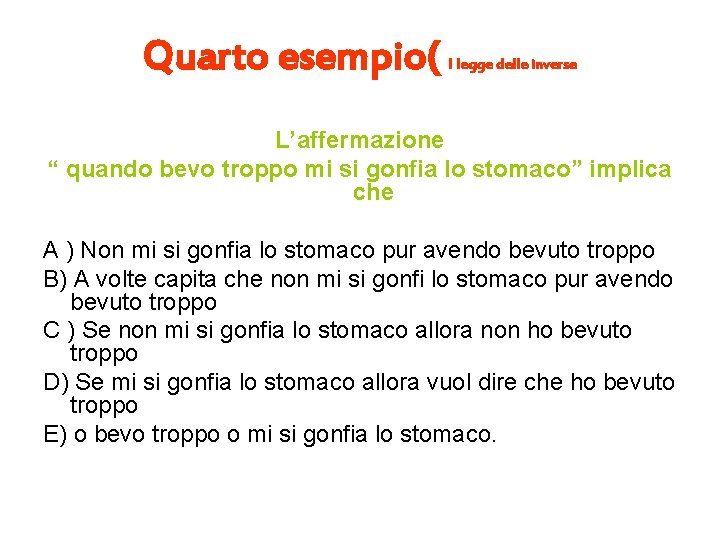 Quarto esempio( I legge delle inverse L’affermazione “ quando bevo troppo mi si gonfia