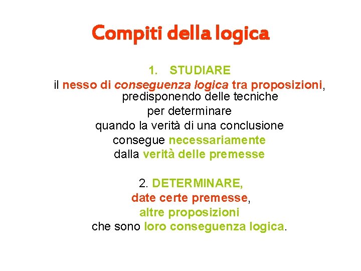 Compiti della logica 1. STUDIARE il nesso di conseguenza logica tra proposizioni, predisponendo delle