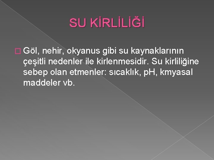 SU KİRLİLİĞİ � Göl, nehir, okyanus gibi su kaynaklarının çeşitli nedenler ile kirlenmesidir. Su