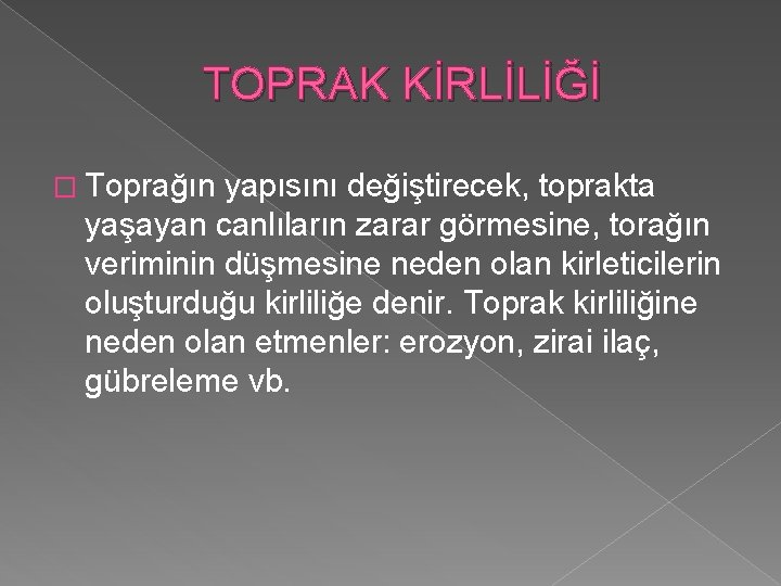 TOPRAK KİRLİLİĞİ � Toprağın yapısını değiştirecek, toprakta yaşayan canlıların zarar görmesine, torağın veriminin düşmesine