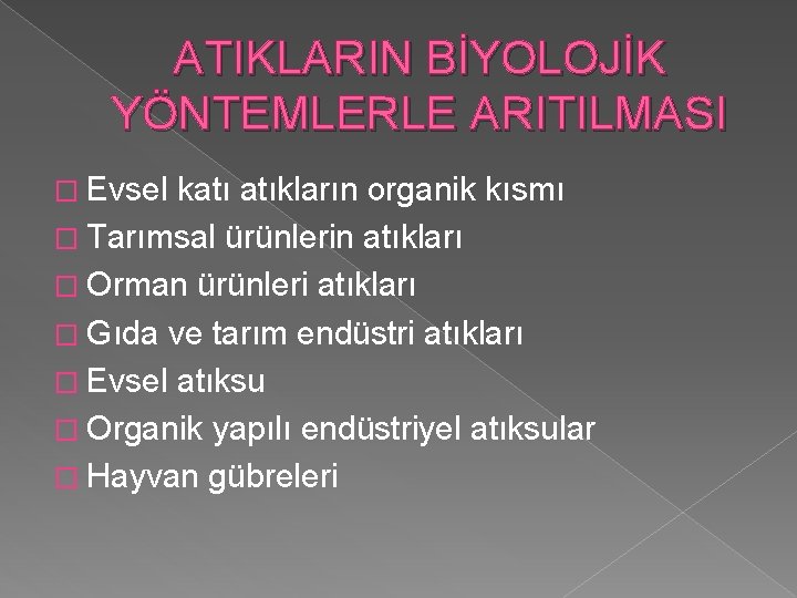 ATIKLARIN BİYOLOJİK YÖNTEMLERLE ARITILMASI � Evsel katı atıkların organik kısmı � Tarımsal ürünlerin atıkları