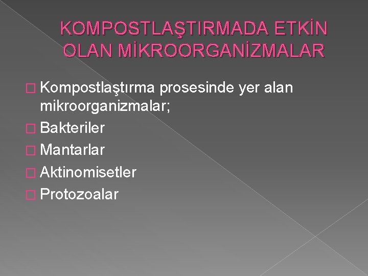 KOMPOSTLAŞTIRMADA ETKİN OLAN MİKROORGANİZMALAR � Kompostlaştırma prosesinde yer alan mikroorganizmalar; � Bakteriler � Mantarlar