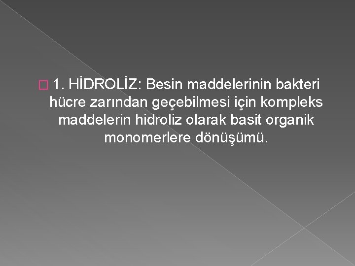 � 1. HİDROLİZ: Besin maddelerinin bakteri hücre zarından geçebilmesi için kompleks maddelerin hidroliz olarak