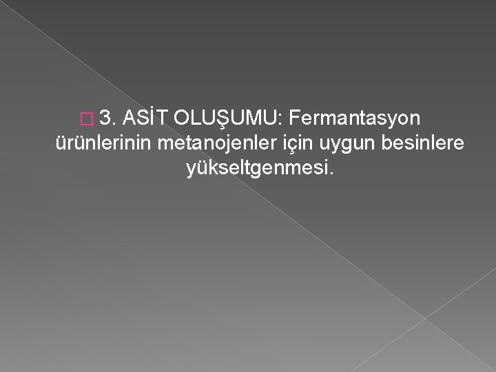 � 3. ASİT OLUŞUMU: Fermantasyon ürünlerinin metanojenler için uygun besinlere yükseltgenmesi. 