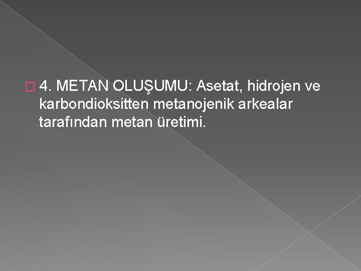 � 4. METAN OLUŞUMU: Asetat, hidrojen ve karbondioksitten metanojenik arkealar tarafından metan üretimi. 