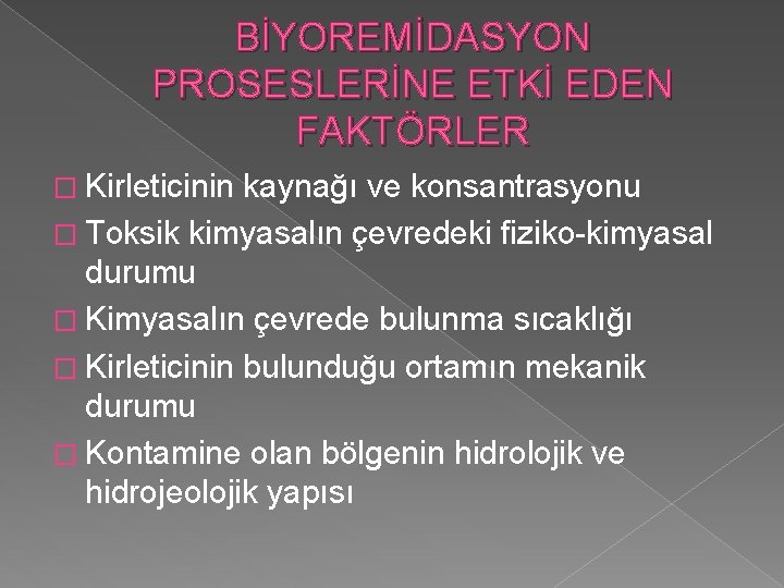 BİYOREMİDASYON PROSESLERİNE ETKİ EDEN FAKTÖRLER � Kirleticinin kaynağı ve konsantrasyonu � Toksik kimyasalın çevredeki