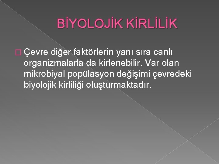 BİYOLOJİK KİRLİLİK � Çevre diğer faktörlerin yanı sıra canlı organizmalarla da kirlenebilir. Var olan