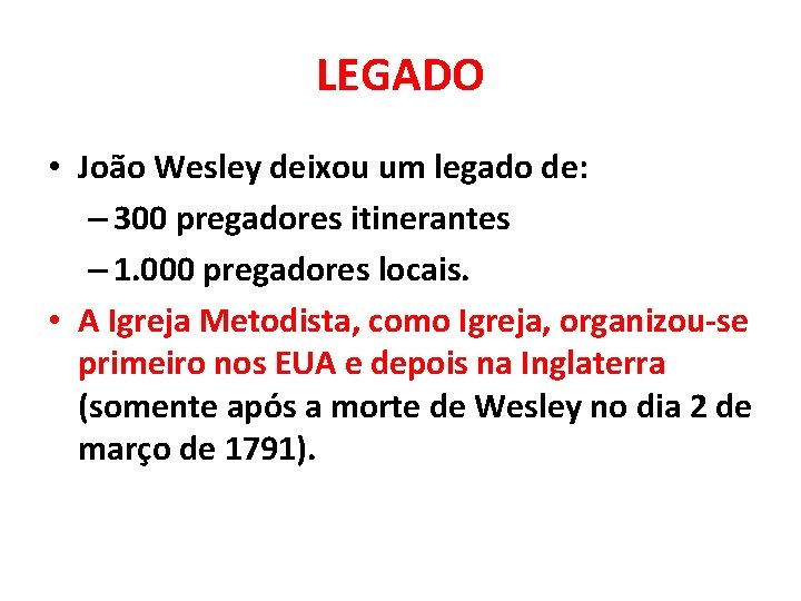 LEGADO • João Wesley deixou um legado de: – 300 pregadores itinerantes – 1.