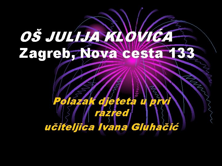 OŠ JULIJA KLOVIĆA Zagreb, Nova cesta 133 Polazak djeteta u prvi razred učiteljica Ivana