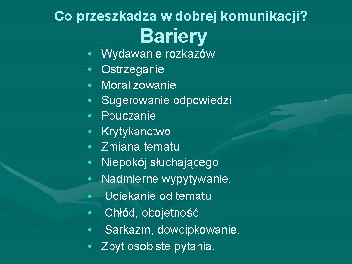  Co przeszkadza w dobrej komunikacji? • • • • Bariery Wydawanie rozkazów Ostrzeganie