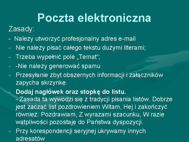 Poczta elektroniczna Zasady: - Należy utworzyć profesjonalny adres e-mail - Nie należy pisać całego