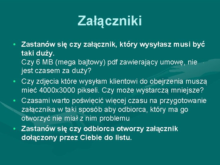 Załączniki • Zastanów się czy załącznik, który wysyłasz musi być taki duży. Czy 6