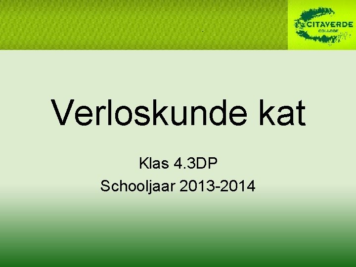 Verloskunde kat Klas 4. 3 DP Schooljaar 2013 -2014 Verloskunde kat Klas 4. 3 DP Schooljaar 2013 -2014