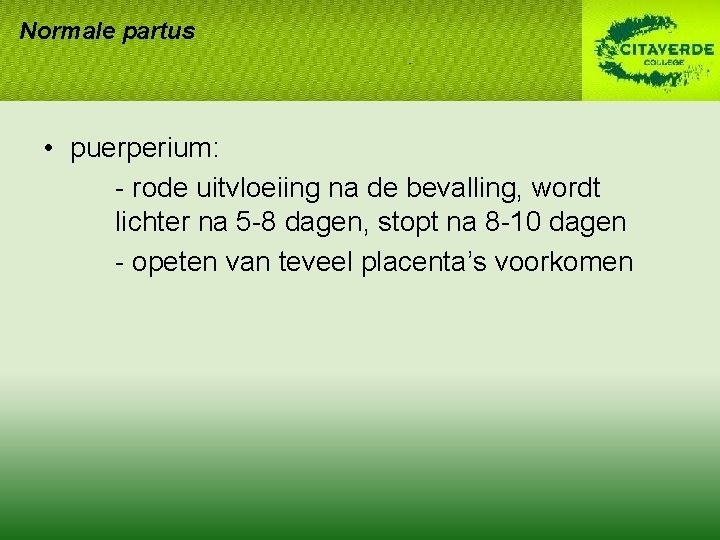 Normale partus • puerperium: - rode uitvloeiing na de bevalling, wordt lichter na 5 Normale partus • puerperium: - rode uitvloeiing na de bevalling, wordt lichter na 5