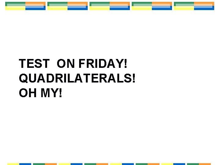 TEST ON FRIDAY! QUADRILATERALS! OH MY! 