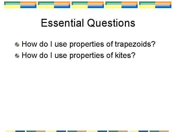 Essential Questions How do I use properties of trapezoids? How do I use properties