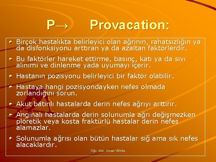 P→ Provacation: Birçok hastalıkta belirleyici olan ağrının, rahatsızlığın ya da disfonksiyonu arttıran ya da