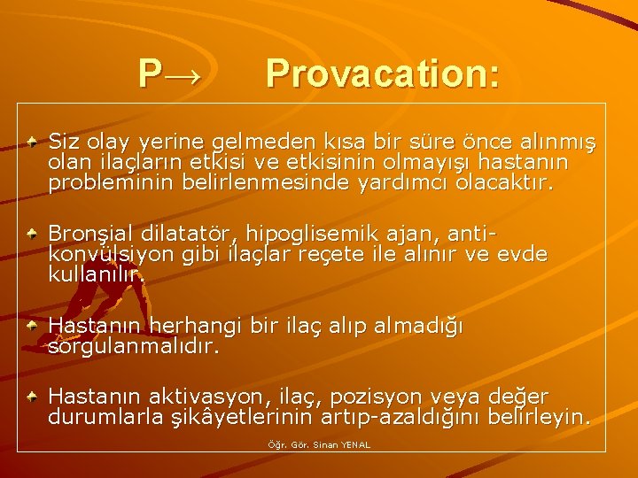 P→ Provacation: Siz olay yerine gelmeden kısa bir süre önce alınmış olan ilaçların etkisi
