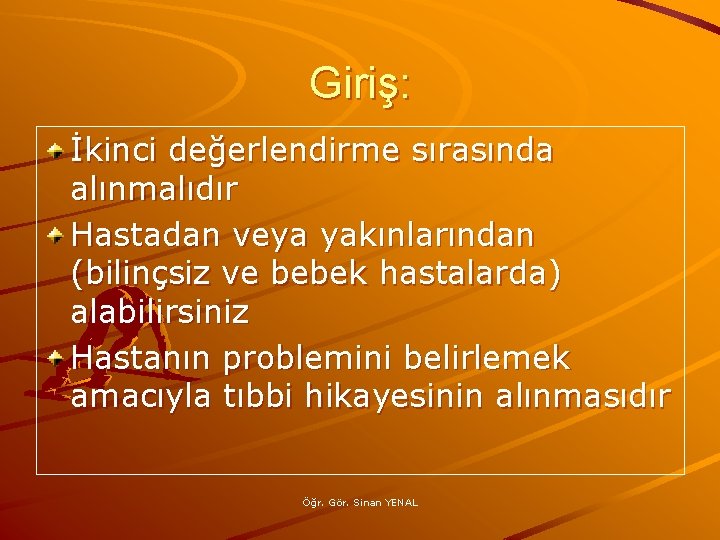 Giriş: İkinci değerlendirme sırasında alınmalıdır Hastadan veya yakınlarından (bilinçsiz ve bebek hastalarda) alabilirsiniz Hastanın