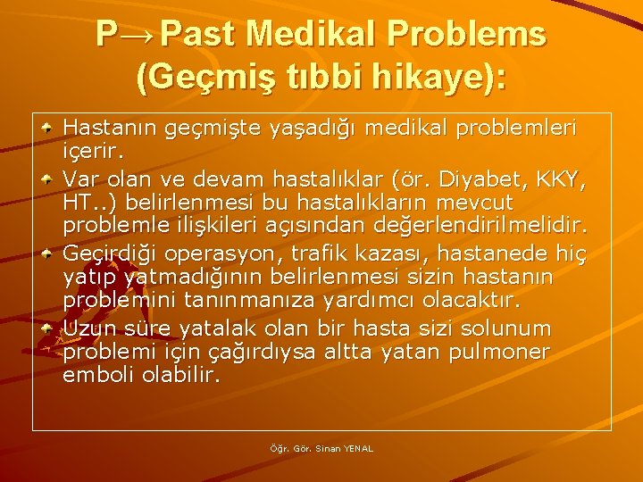 P→ Past Medikal Problems (Geçmiş tıbbi hikaye): Hastanın geçmişte yaşadığı medikal problemleri içerir. Var