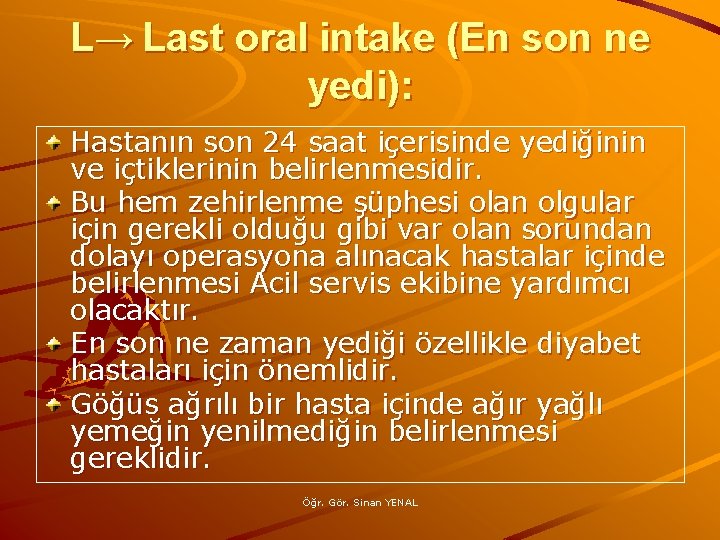 L→ Last oral intake (En son ne yedi): Hastanın son 24 saat içerisinde yediğinin