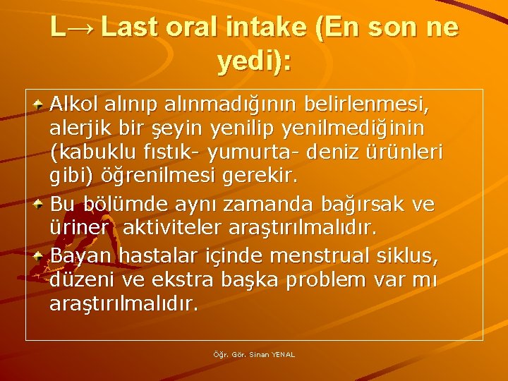 L→ Last oral intake (En son ne yedi): Alkol alınıp alınmadığının belirlenmesi, alerjik bir