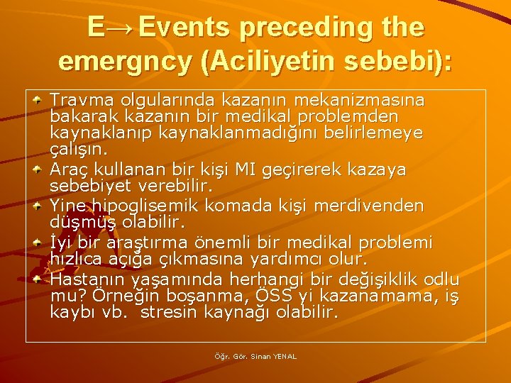 E→ Events preceding the emergncy (Aciliyetin sebebi): Travma olgularında kazanın mekanizmasına bakarak kazanın bir