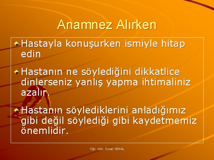 Anamnez Alırken Hastayla konuşurken ismiyle hitap edin Hastanın ne söylediğini dikkatlice dinlerseniz yanlış yapma