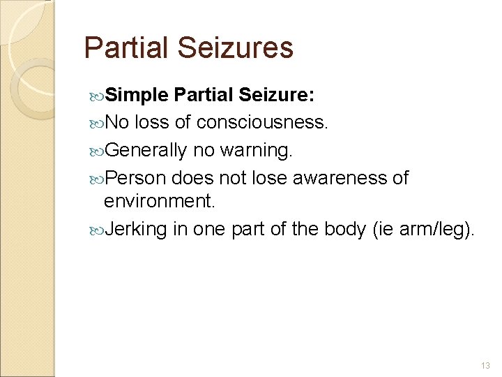 Partial Seizures Simple Partial Seizure: No loss of consciousness. Generally no warning. Person does Partial Seizures Simple Partial Seizure: No loss of consciousness. Generally no warning. Person does