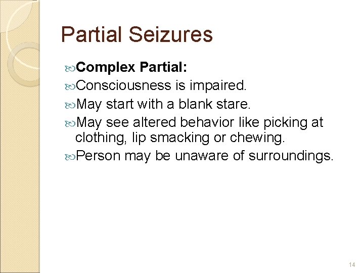 Partial Seizures Complex Partial: Consciousness is impaired. May start with a blank stare. May