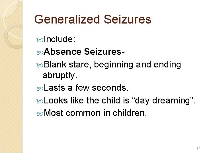 Generalized Seizures Include: Absence Seizures Blank stare, beginning and ending abruptly. Lasts a few