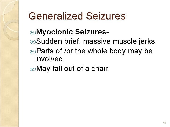 Generalized Seizures Myoclonic Seizures Sudden brief, massive muscle jerks. Parts of /or the whole Generalized Seizures Myoclonic Seizures Sudden brief, massive muscle jerks. Parts of /or the whole