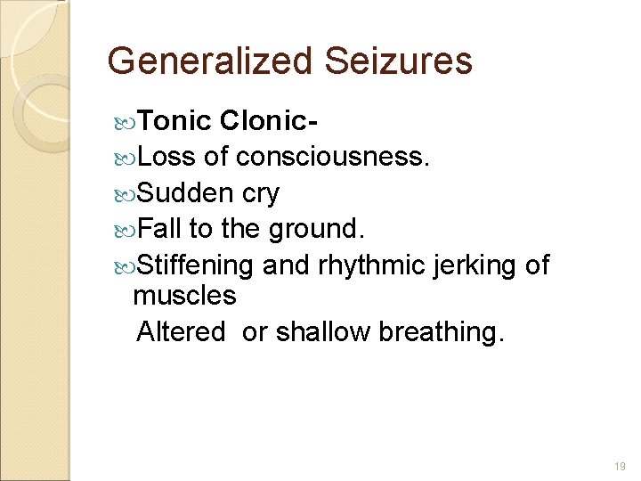Generalized Seizures Tonic Clonic Loss of consciousness. Sudden cry Fall to the ground. Stiffening Generalized Seizures Tonic Clonic Loss of consciousness. Sudden cry Fall to the ground. Stiffening