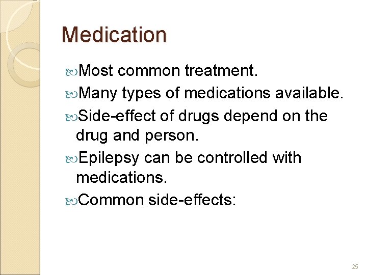 Medication Most common treatment. Many types of medications available. Side-effect of drugs depend on