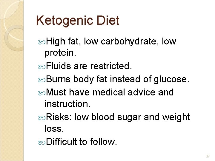 Ketogenic Diet High fat, low carbohydrate, low protein. Fluids are restricted. Burns body fat
