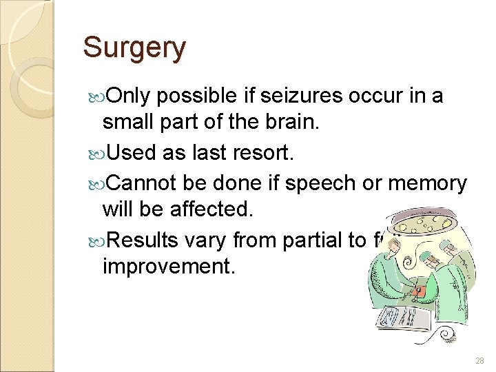 Surgery Only possible if seizures occur in a small part of the brain. Used