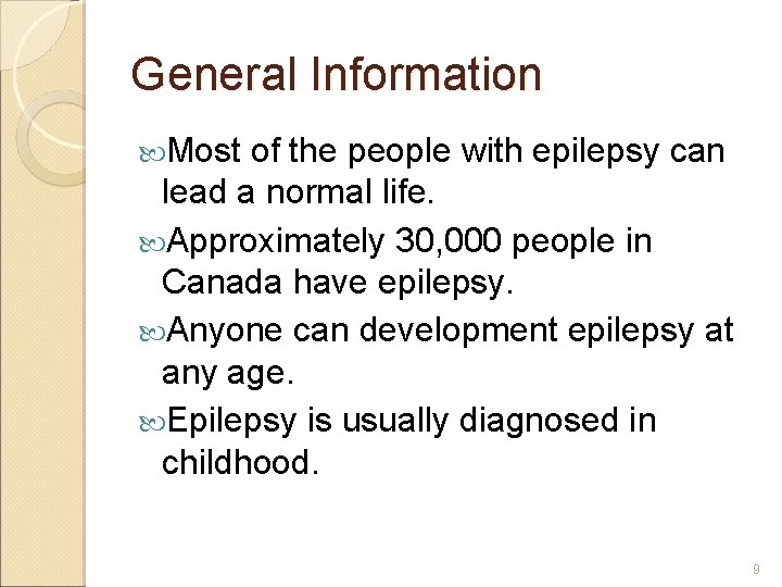 General Information Most of the people with epilepsy can lead a normal life. Approximately