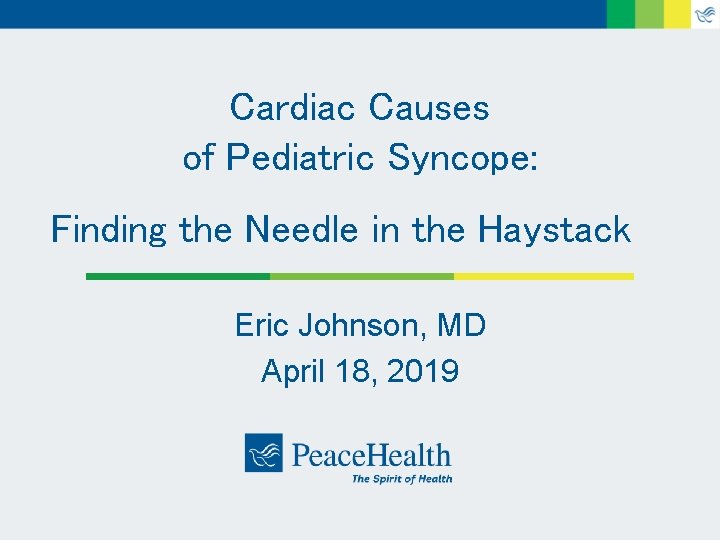 Cardiac Causes of Pediatric Syncope: Finding the Needle in the Haystack Eric Johnson, MD