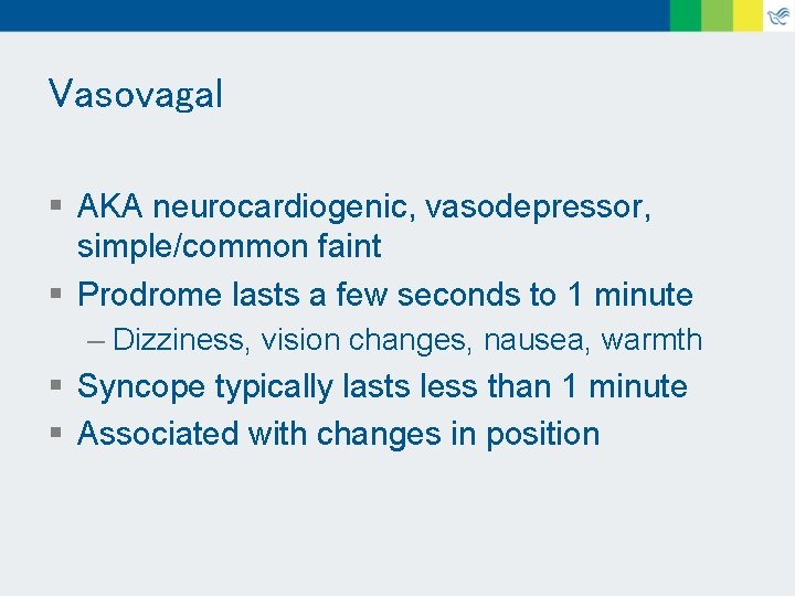 Vasovagal § AKA neurocardiogenic, vasodepressor, simple/common faint § Prodrome lasts a few seconds to