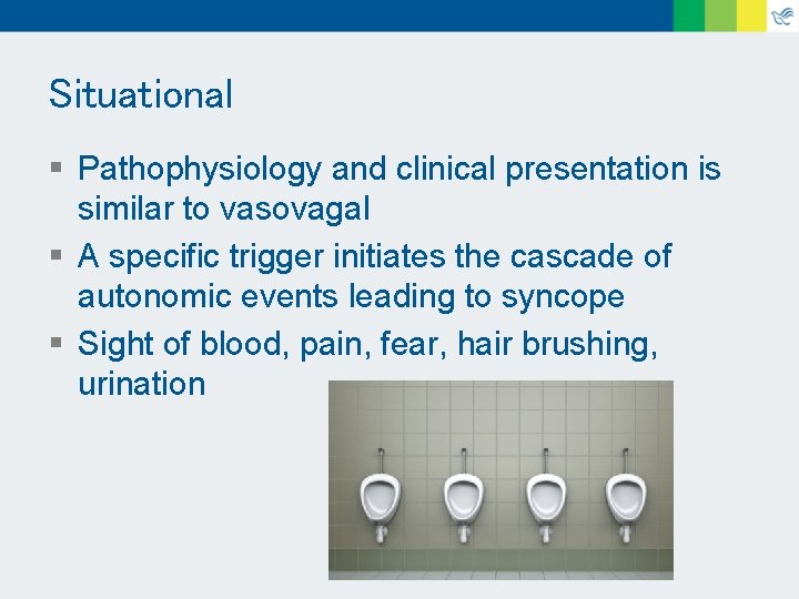 Situational § Pathophysiology and clinical presentation is similar to vasovagal § A specific trigger