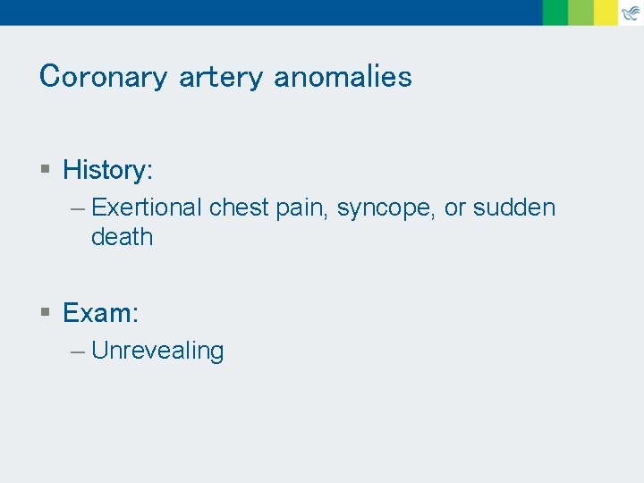 Coronary artery anomalies § History: – Exertional chest pain, syncope, or sudden death §