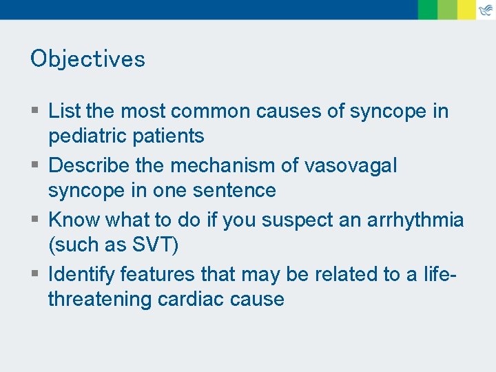 Objectives § List the most common causes of syncope in pediatric patients § Describe