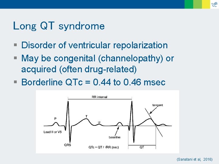Long QT syndrome § Disorder of ventricular repolarization § May be congenital (channelopathy) or