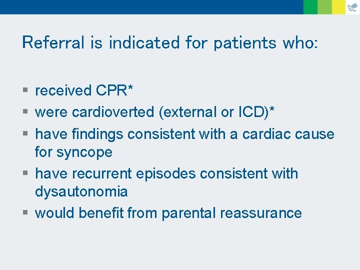Referral is indicated for patients who: § received CPR* § were cardioverted (external or