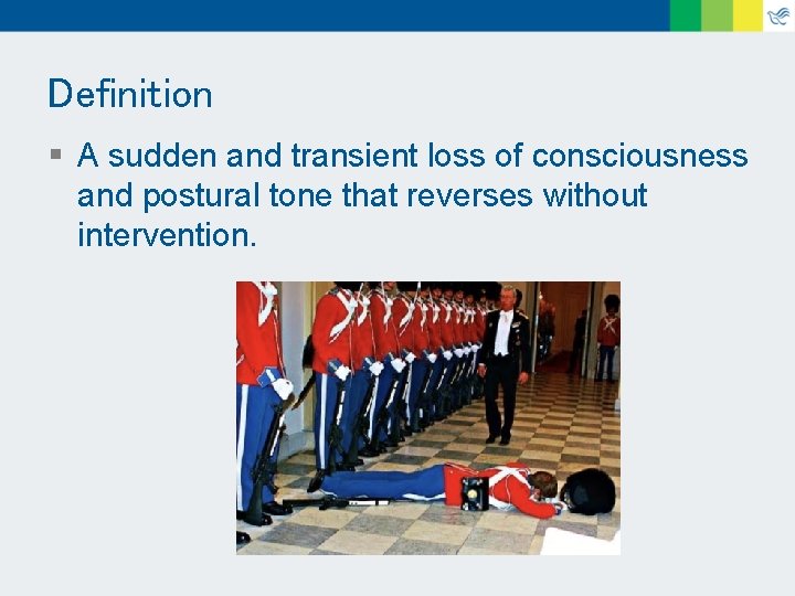 Definition § A sudden and transient loss of consciousness and postural tone that reverses