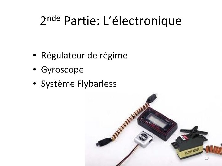 2 nde Partie: L’électronique • Régulateur de régime • Gyroscope • Système Flybarless 10