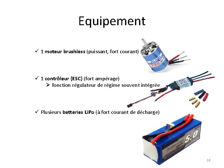 Equipement ü 1 moteur brushless (puissant, fort courant) ü 1 contrôleur (ESC) (fort ampérage) Equipement ü 1 moteur brushless (puissant, fort courant) ü 1 contrôleur (ESC) (fort ampérage)