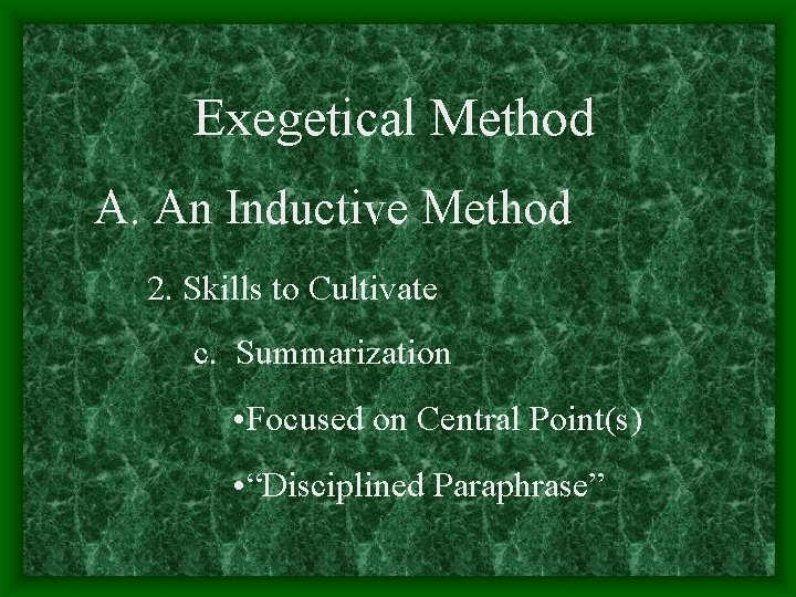Exegetical Method A. An Inductive Method 2. Skills to Cultivate c. Summarization • Focused